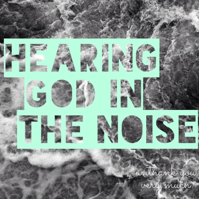 Hearing God in the Noise